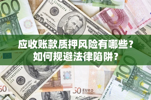 武汉应收账款质押风险有哪些？如何规避法律陷阱？