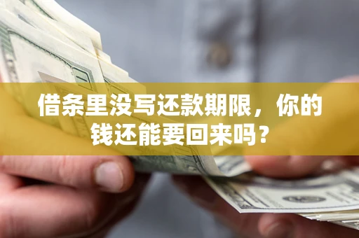 武汉借条里没写还款期限，你的钱还能要回来吗？