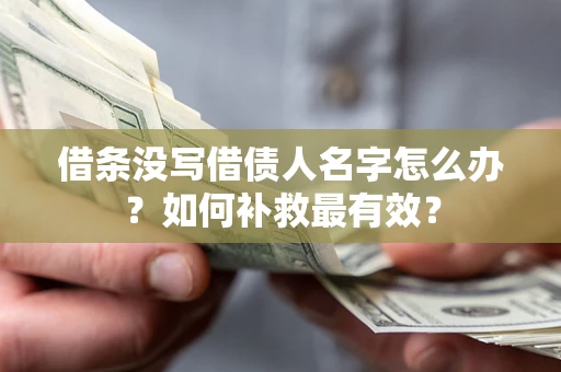 武汉借条没写借债人名字怎么办？如何补救最有效？