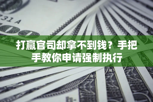 武汉打赢官司却拿不到钱？手把手教你申请强制执行