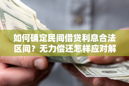 武汉如何确定民间借贷利息合法区间？无力偿还怎样应对解决法门？