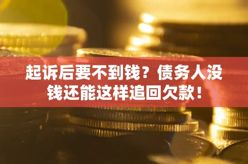 武汉起诉后要不到钱？债务人没钱还能这样追回欠款！