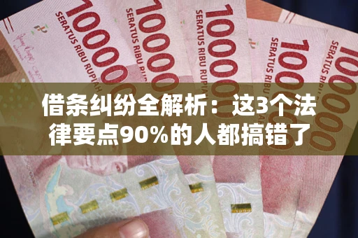 武汉借条纠纷全解析：这3个法律要点90%的人都搞错了