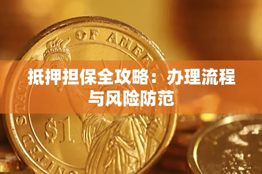 武汉抵押担保全攻略：办理流程与风险防范