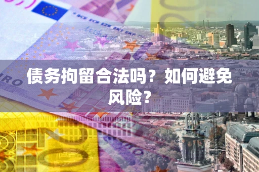 武汉债务拘留合法吗？如何避免风险？
