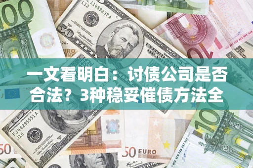 武汉一文看明白：讨债公司是否合法？3种稳妥催债方法全解析