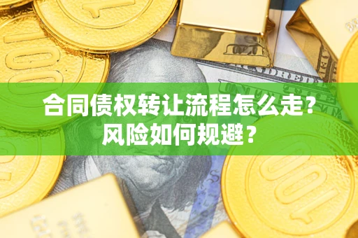 武汉合同债权转让流程怎么走？风险如何规避？