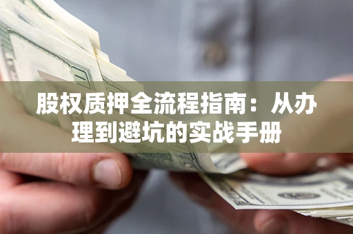 武汉股权质押全流程指南：从办理到避坑的实战手册