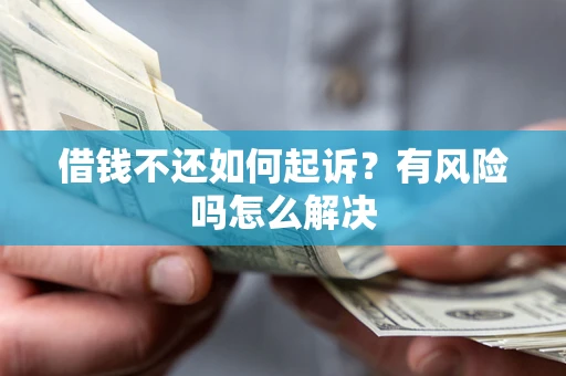 武汉借钱不还如何起诉？有风险吗怎么解决