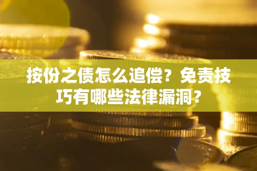 武汉按份之债怎么追偿？免责技巧有哪些法律漏洞？