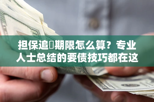 武汉担保追償期限怎么算？专业人士总结的要债技巧都在这里了
