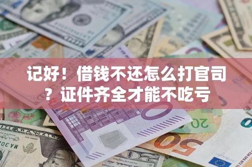 武汉记好！借钱不还怎么打官司？证件齐全才能不吃亏