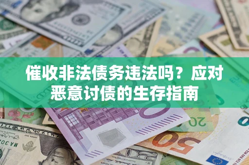 武汉催收非法债务违法吗？应对恶意讨债的生存指南