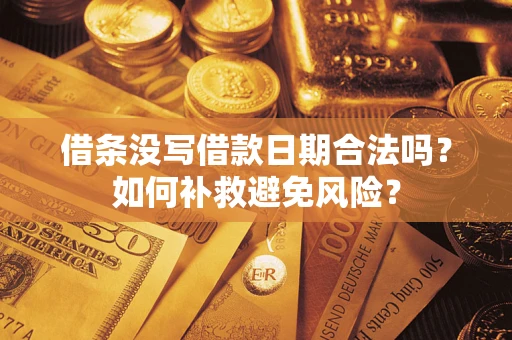 武汉借条没写借款日期合法吗？如何补救避免风险？