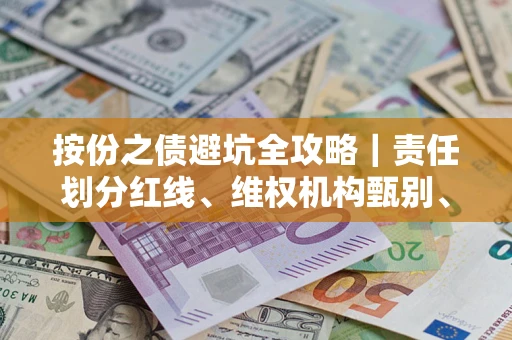 武汉按份之债避坑全攻略｜责任划分红线、维权机构甄别、纠纷处理全流程拆解