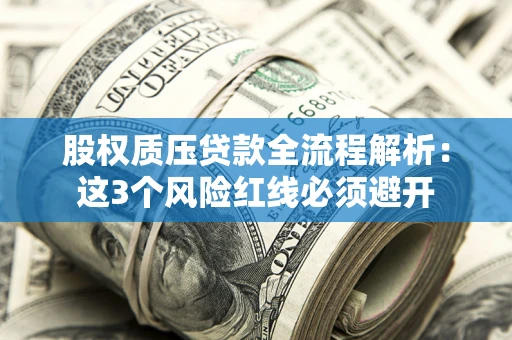 武汉股权质压贷款全流程解析：这3个风险红线必须避开