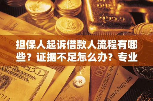 武汉担保人起诉借款人流程有哪些？证据不足怎么办？专业律师解答