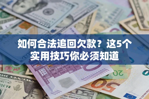 武汉如何合法追回欠款？这5个实用技巧你必须知道