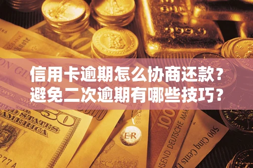 武汉信用卡逾期怎么协商还款？避免二次逾期有哪些技巧？