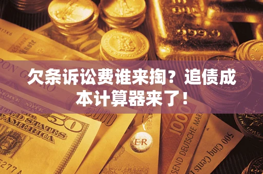 武汉欠条诉讼费谁来掏？追债成本计算器来了！