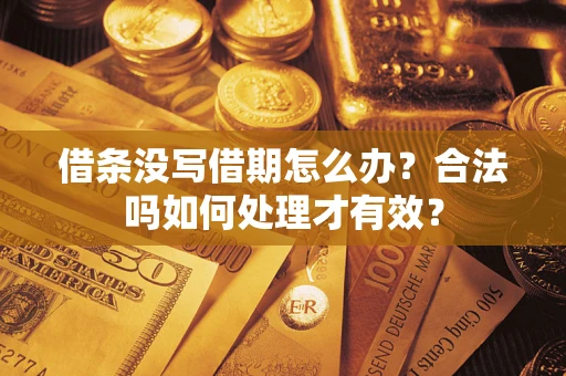 武汉借条没写借期怎么办？合法吗如何处理才有效？