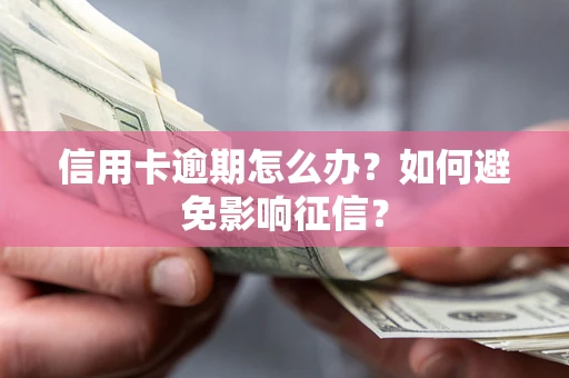 武汉信用卡逾期怎么办？如何避免影响征信？