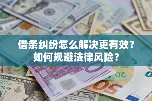 武汉借条纠纷怎么解决更有效？如何规避法律风险？