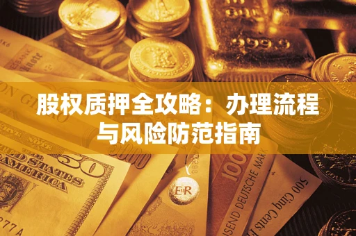 武汉股权质押全攻略：办理流程与风险防范指南
