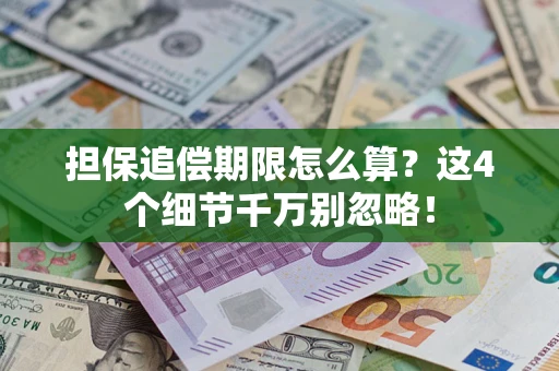 武汉担保追偿期限怎么算?这4个细节千万别忽略! 武汉担保追偿期限怎么算?这4个细节千万别忽略!