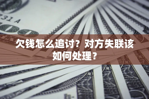 武汉欠钱怎么追讨？对方失联该如何处理？