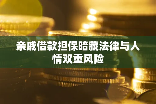 武汉亲戚借款担保暗藏法律与人情双重风险