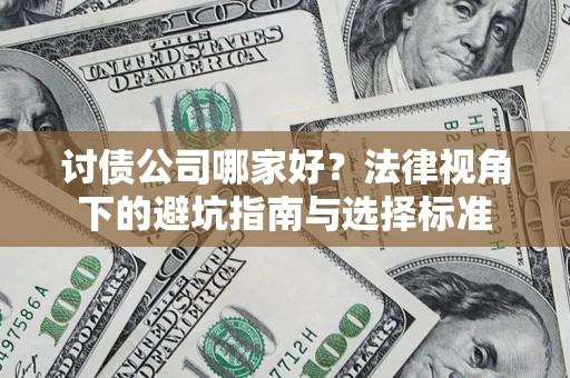 武汉讨债公司哪家好？法律视角下的避坑指南与选择标准