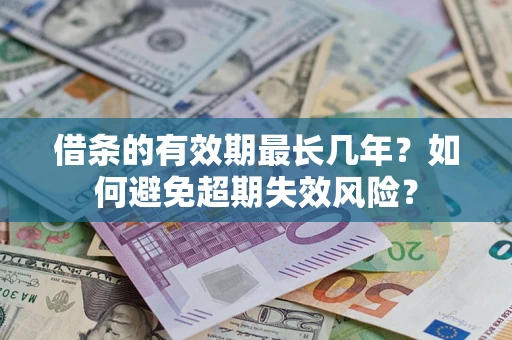 武汉借条的有效期最长几年？如何避免超期失效风险？