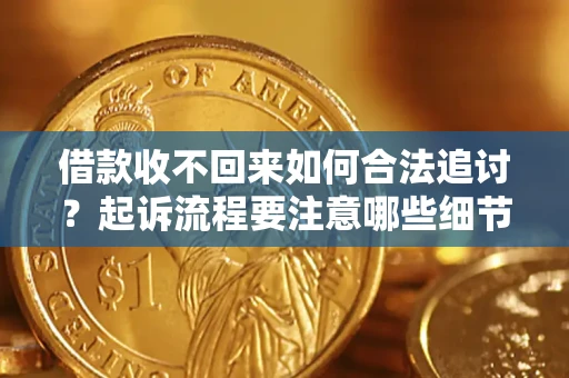 武汉借款收不回来如何合法追讨？起诉流程要注意哪些细节？