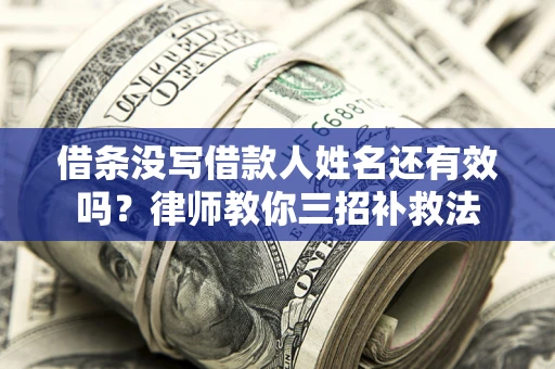 武汉借条没写借款人姓名还有效吗？律师教你三招补救法