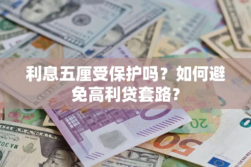 武汉利息五厘受保护吗？如何避免高利贷套路？