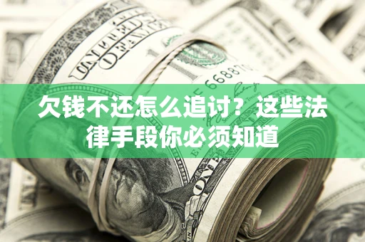 武汉欠钱不还怎么追讨？这些法律手段你必须知道