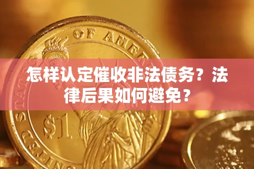 武汉怎样认定催收非法债务？法律后果如何避免？