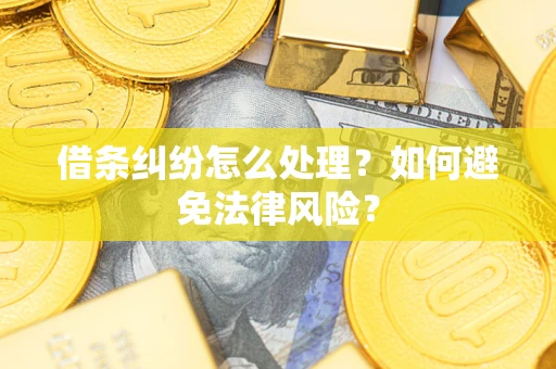 武汉借条纠纷怎么处理？如何避免法律风险？