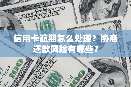 武汉信用卡逾期怎么处理？协商还款风险有哪些？